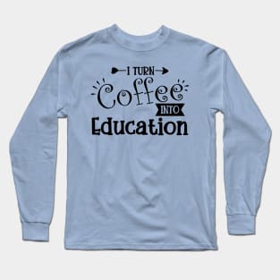 I turn coffee into education Long Sleeve T-Shirt